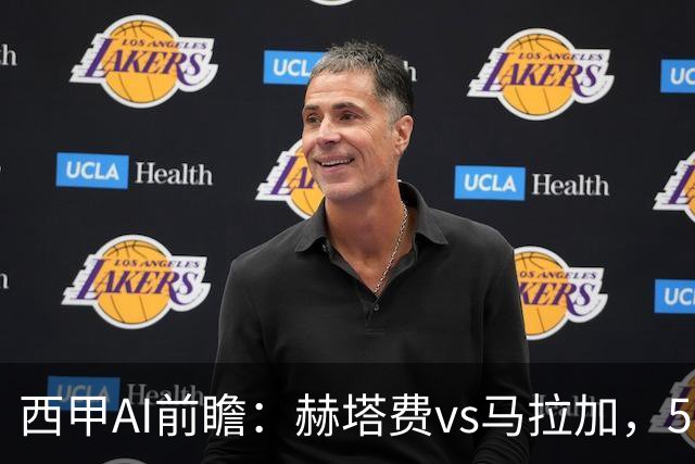 西甲AI前瞻：赫塔费vs马拉加，5轮只进3球的矛对还没开胡的盾